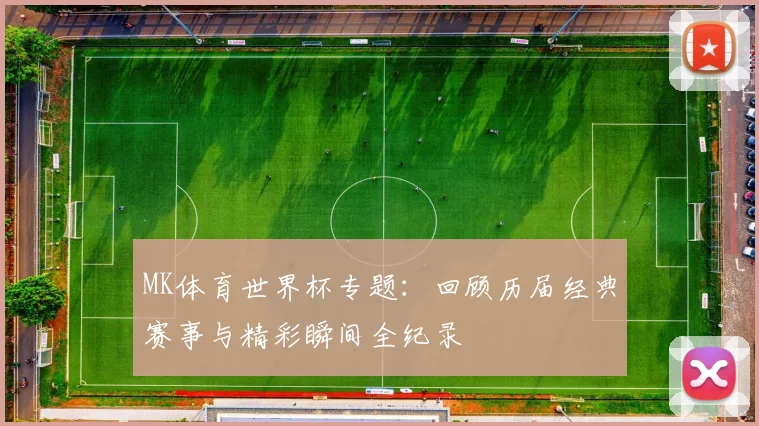 MK体育世界杯专题：回顾历届经典赛事与精彩瞬间全纪录