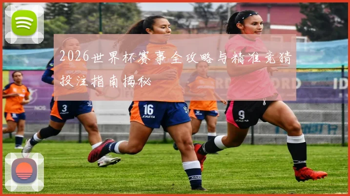 2026世界杯赛事全攻略与精准竞猜投注指南揭秘